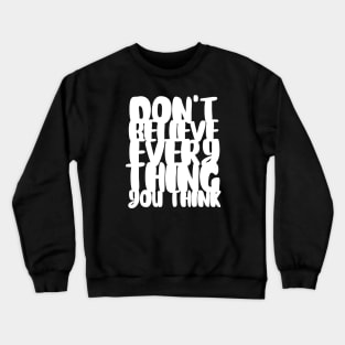 Don't Believe Everything You Think Typography (White) Crewneck Sweatshirt